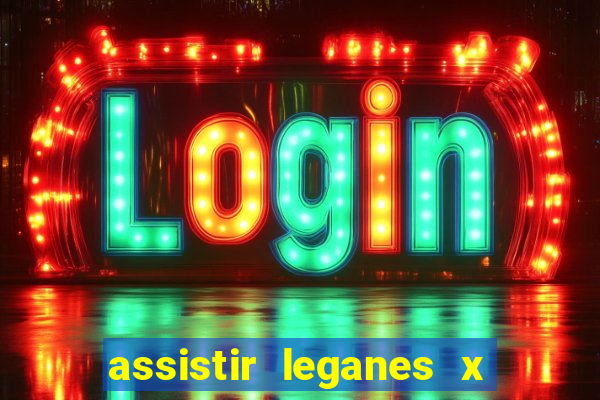 assistir leganes x real madrid ao vivo online